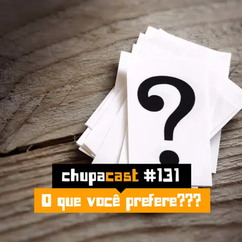 Episódio #131 – O que você prefere?