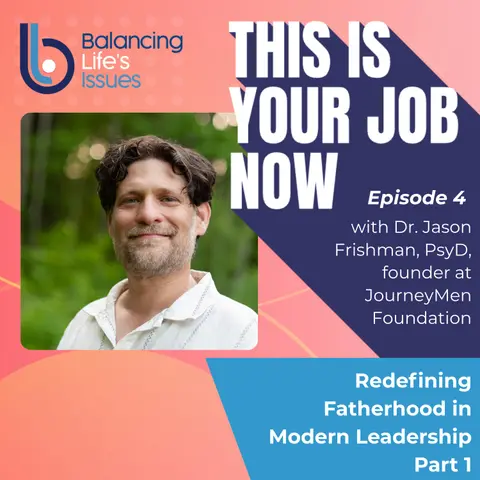 Redefining Fatherhood in Modern Leadership with Dr. Jason Frishman, PsyD, founder at JourneyMen Foundation (Ep 42)