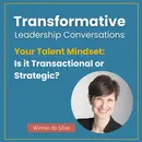 Your Talent Mindset: Is it Transactional or Strategic? with Winnie da Silva