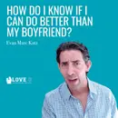 How Do I Know If I Can Do Better Than My Boyfriend?