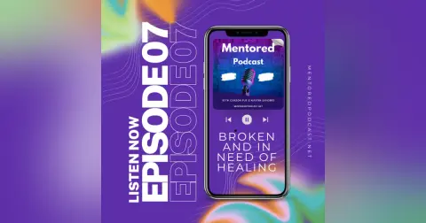 Ep.07 Broken and In Need Of Healing: Mentored Podcast