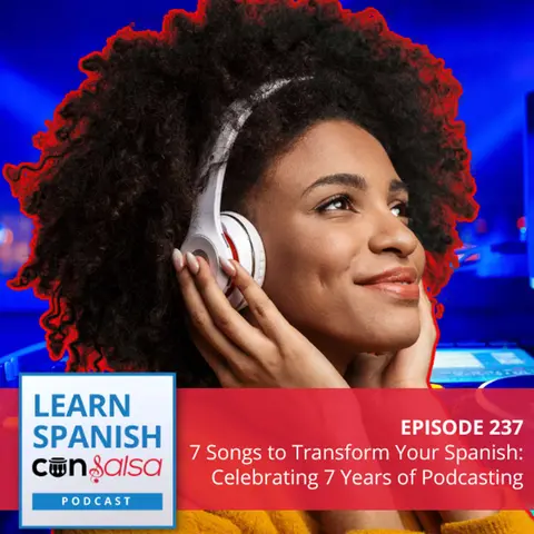 7 Songs That Will Transform Your Spanish: Celebrating 7 Years of Learn Spanish con Salsa ♫ 237