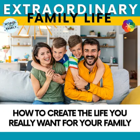 How to Create the Life You Really Want for Your Family