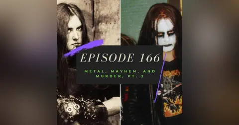 Ep. 166: Metal, Mayhem, and Murder, Pt. 2