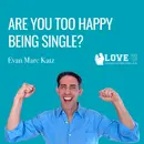 Are You TOO Happy Being Single?