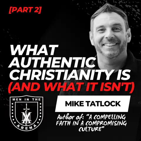 What Authentic Christianity Is (and What It Isn't) w/ Mike Tatlock (pt 2) EP 1063
