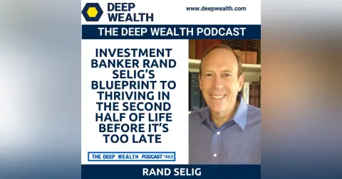 From 9-Figure Deals to Daily Fulfillment: Investment Banker Rand Selig’s Blueprint to Thriving in the Second Half of Life Before It’s Too Late (#463)