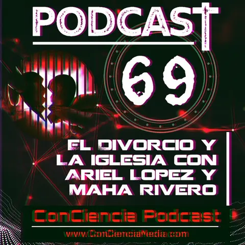 #69 | El Divorcio y la Iglesia con Ariel Lopez y Maha Rivero | ConCiencia Podcast