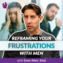 Reframing Your Frustrations With Men