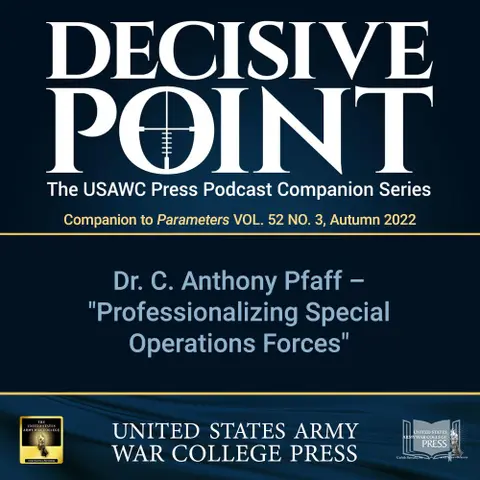 Decisive Point Podcast – Ep 3-32 – Dr. C. Anthony Pfaff – “Professionalizing Special Operations Forces”