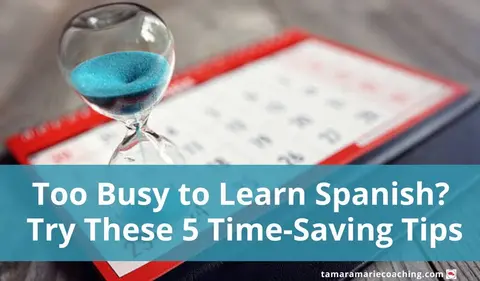 Too Busy to Learn Spanish? Try These 5 Time-Saving Tips