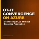 OT-IT Convergence on Azure: Connecting PLCs Without Breaking Production