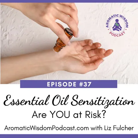 37: Essential Oil Sensitization: Are You at Risk?