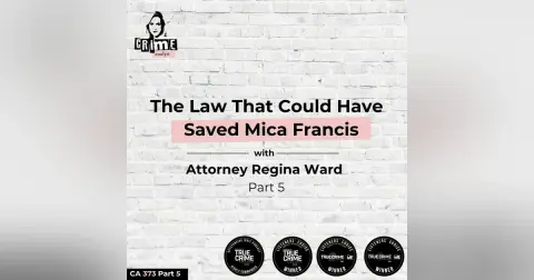 Ep 373:  The Law That Could Have Saved Mica Francis with Attorney Regina Ward Part 5