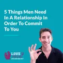 5 Things Men Need In A Relationship In Order To Commit To You