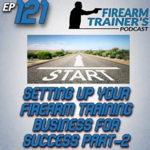 EP-121 – Setting Up Your Firearm Training Business For Success Part-2