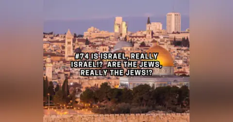 #74 Is Israel, really Israel!?  Are The Jews Really The Jews!?