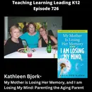 Kathleen Bjork - My Mother is Losing Her Memory, and I am Losing My Mind: Parenting the Aging Parent - 726