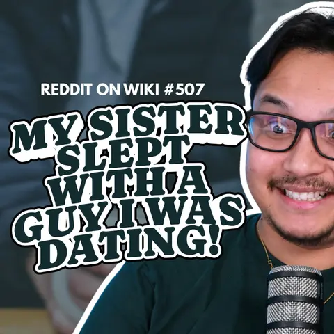 #507: My Sister SLEPT With A Guy I Was DATING! | Reading Reddit Stories