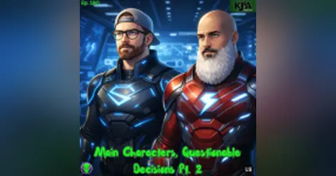 Episode 190: Main Characters, Questionable Decisions Part 2