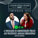 PFPemJ#60 – 2024Ep06 – A Vinculação da Administração Pública aos Precedentes Judiciais Obrigatórios