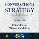 Conversations on Strategy Podcast – Ep 20 – Dr. Roger Cliff – China’s Future Military Capabilities