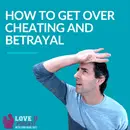 How To Get Over Cheating And Betrayal