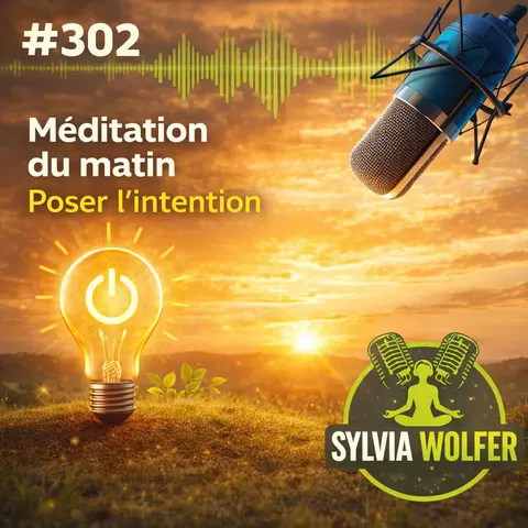 #302 Meditation du Matin pour poser son Intention (Sylvia Wolfer)