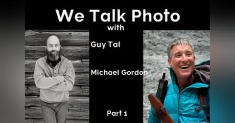 We Talk Photo with Guy Tal & Michael Gordon pt 1