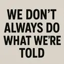 We Don't Always Do What We're Told