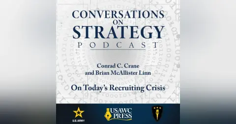 Conversations on Strategy Podcast – Ep 29 – Conrad C. Crane and Brian McAllister Linn – On Today's Recruiting Crisis