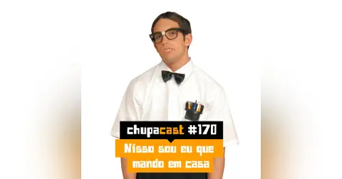 Episódio #170 – Nisso sou eu que mando em casa
