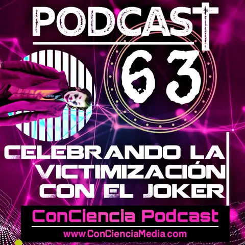 #63 | Celebrando la Victimización Con El Joker | ConCiencia Podcast