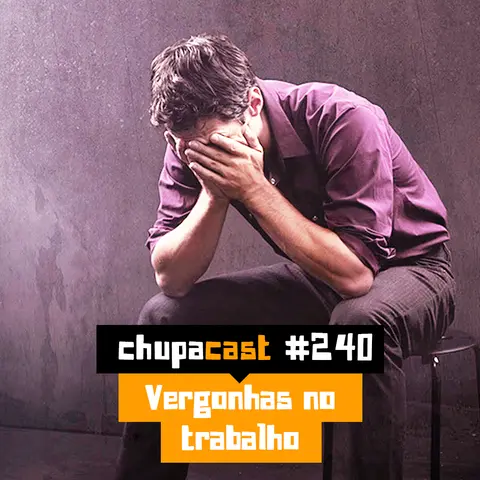 Episódio #240 – Vergonhas no trabalho