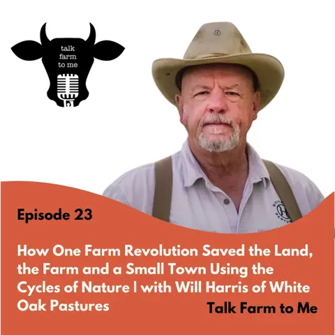 How One Farm Revolutionized the Land, the Farm, and a Small Town By Following the Cycles of Nature -- with Will Harris of White Oak Pastures