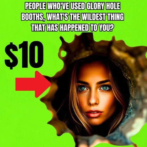 People Who've Used GLORY HOLE Booths, What's The Wildest Thing That Has Happened To You?