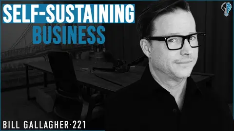 #221 - If You Have to Be There, You Haven't Built the Business Yet | Bill Gallagher