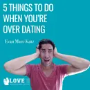 5 Things To Do When You’re OVER Dating