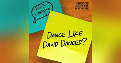 Why Do Christians Dance Like David Danced?