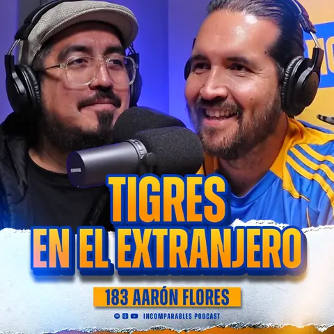 183 | Disfrutar a Tigres en el extranjero | Aarón Flores