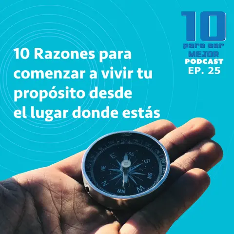 10 Razones para comenzar a vivir tu propósito en el lugar donde estás