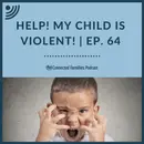 Help! My Child is Violent! | Ep. 64