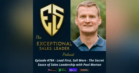 Lead First, Sell More – The Secret Sauce of Sales Leadership with Paul Morton