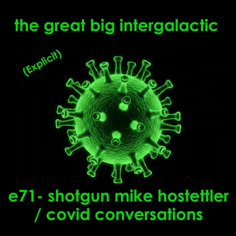 E71 - (Explicit) Shotgun Mike Hostettler/Covid Conversations (Revisiting the Pandemic 5 Years Later)