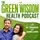 Green Wisdom Health Podcast