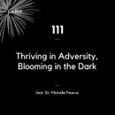 111 - Thriving in Adversity, Blooming in the Dark (feat. Dr. Michelle Pearce)