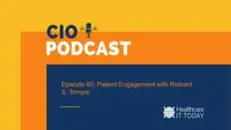 CIO Podcast – Episode 60: Patient Engagement with Rich Temple