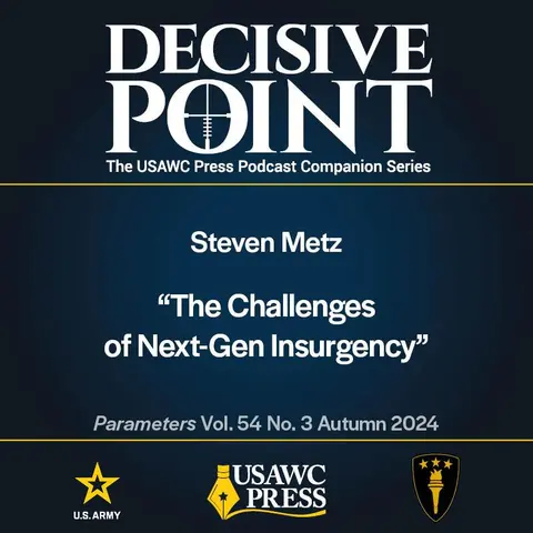 Decisive Point Podcast – Ep 5-24 – Steven Metz – “The Challenges of Next-Gen Insurgency”
