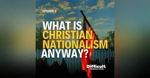 Ep. 3 | What’s Christian Nationalism Anyway?