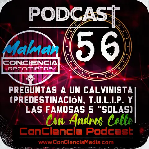 #56 | Preguntas a un Calvinista (Predestinación, T.U.L.I.P. y las famosas 5 “Solas”) con Andres Calle | ConCiencia Podcast